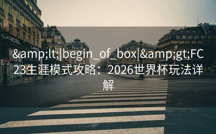 <|begin_of_box|>FC23生涯模式攻略：2026世界杯玩法详解